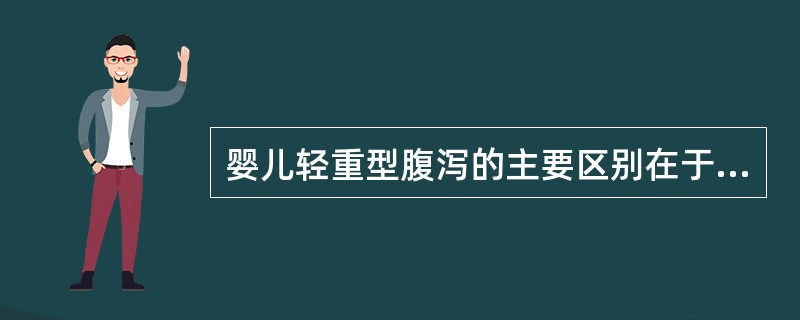 婴儿轻重型腹泻的主要区别在于（　　）。