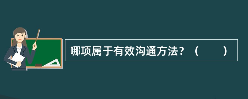 哪项属于有效沟通方法？（　　）