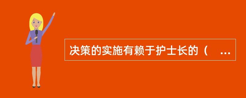 决策的实施有赖于护士长的（　　）。