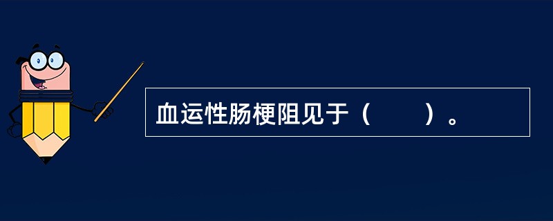 血运性肠梗阻见于（　　）。