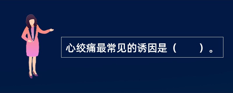 心绞痛最常见的诱因是（　　）。