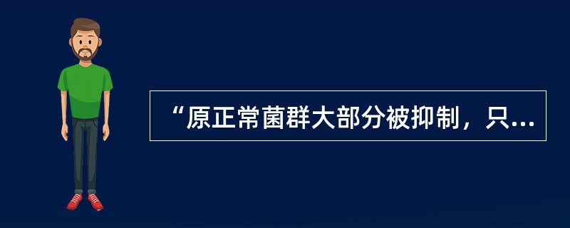 “原正常菌群大部分被抑制，只有少数菌种占决定性优势”，这种菌群失调属于（　　）。