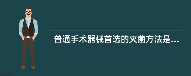 普通手术器械首选的灭菌方法是（　　）。