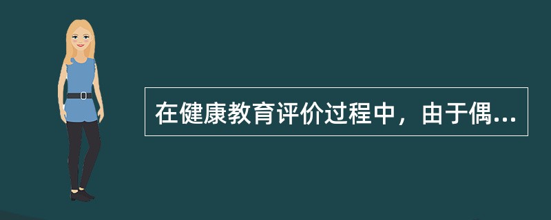 在健康教育评价过程中，由于偶然因素，个别被测试对象的某特征水平过高或过低，但在以后的测试中又恢复原有的实际水平的现象被称为（　　）。