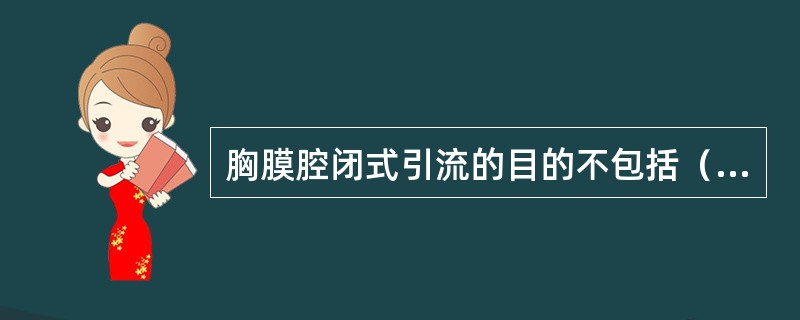 胸膜腔闭式引流的目的不包括（　　）。