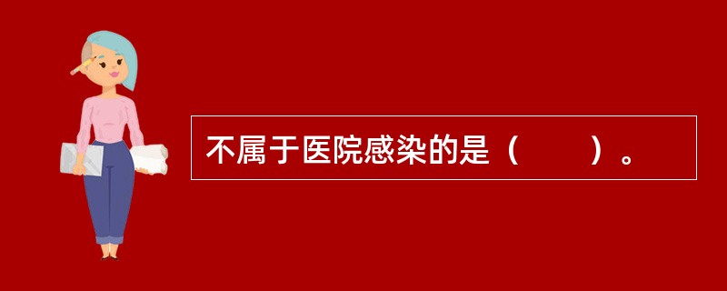 不属于医院感染的是（　　）。