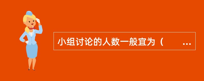 小组讨论的人数一般宜为（　　）。