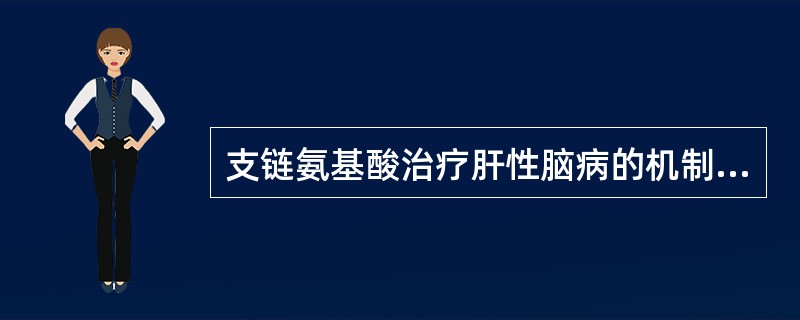 支链氨基酸治疗肝性脑病的机制是（　　）。