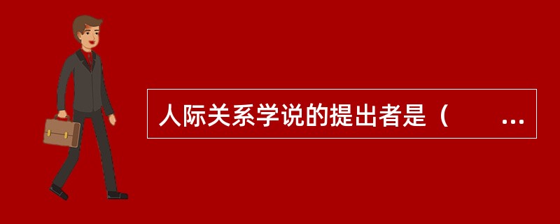 人际关系学说的提出者是（　　）。