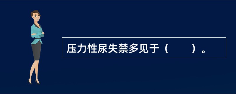 压力性尿失禁多见于（　　）。