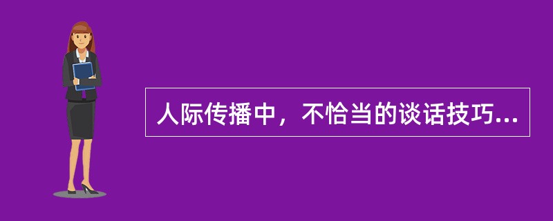 人际传播中，不恰当的谈话技巧是（　　）。