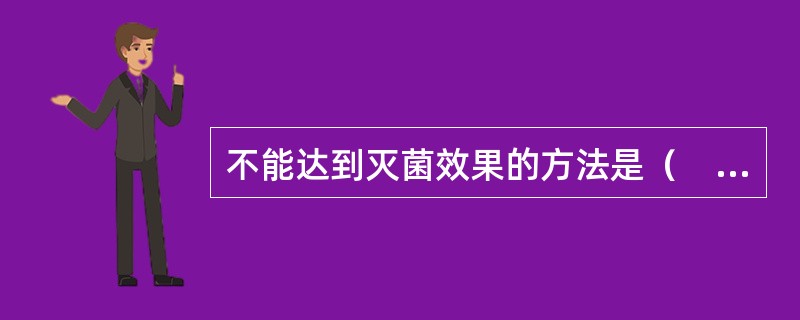 不能达到灭菌效果的方法是（　　）。