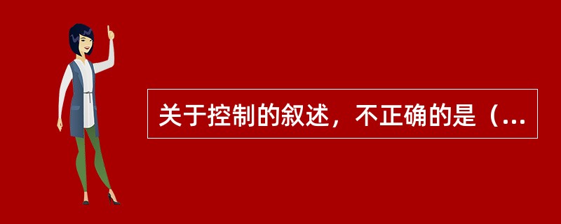 关于控制的叙述，不正确的是（　　）。