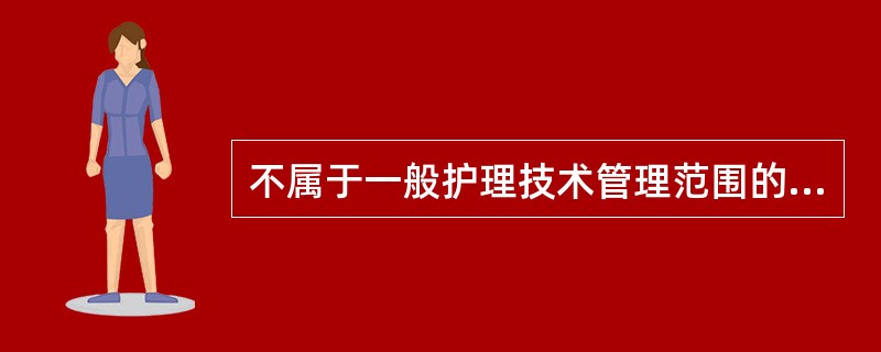 不属于一般护理技术管理范围的是（　　）。