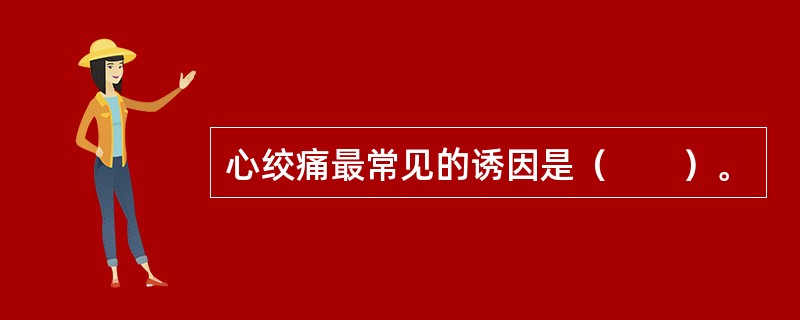 心绞痛最常见的诱因是（　　）。
