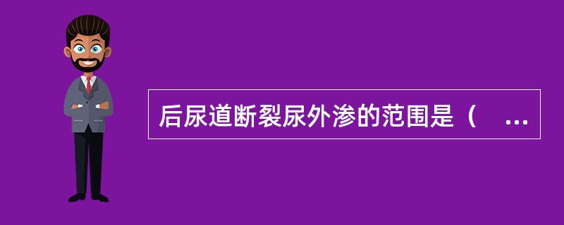 后尿道断裂尿外渗的范围是（　　）。