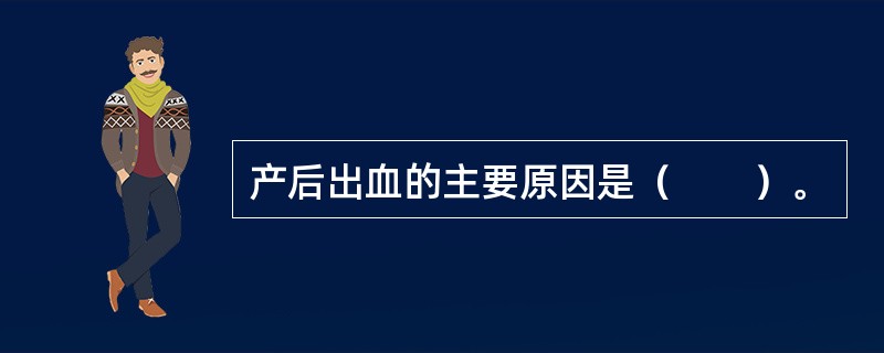 产后出血的主要原因是（　　）。