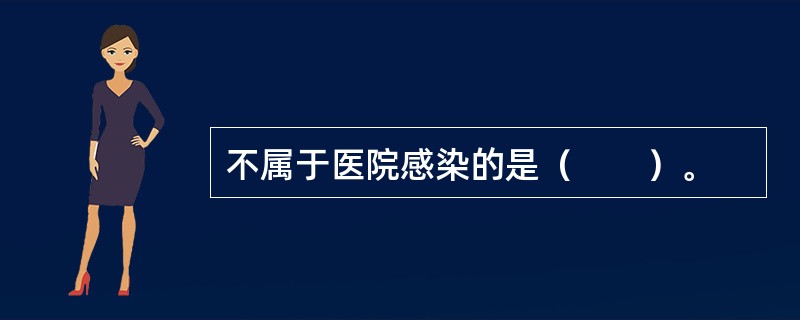 不属于医院感染的是（　　）。