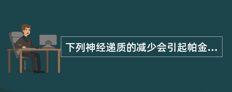 下列神经递质的减少会引起帕金森病的是（　　）。