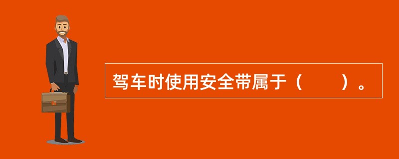 驾车时使用安全带属于（　　）。