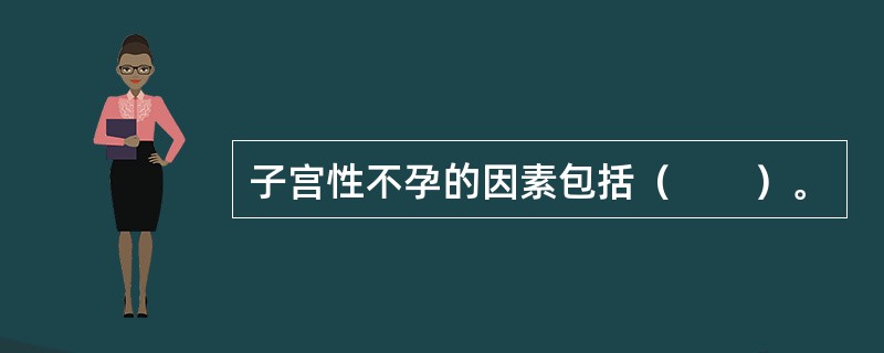 子宫性不孕的因素包括（　　）。