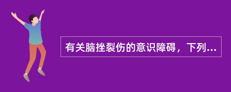 有关脑挫裂伤的意识障碍，下列选项不正确的是（　　）。