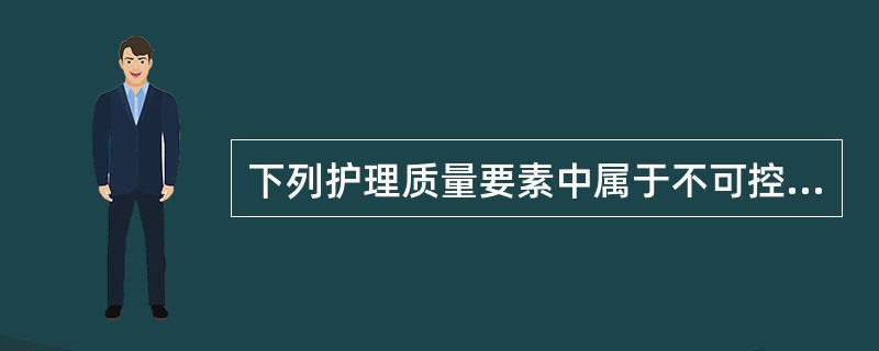 下列护理质量要素中属于不可控的因素是（　　）。