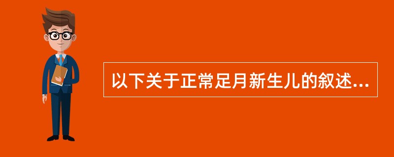 以下关于正常足月新生儿的叙述错误的是（　　）。