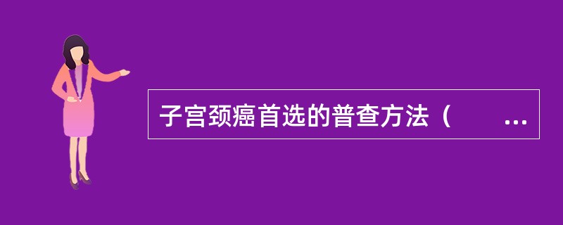 子宫颈癌首选的普查方法（　　）。