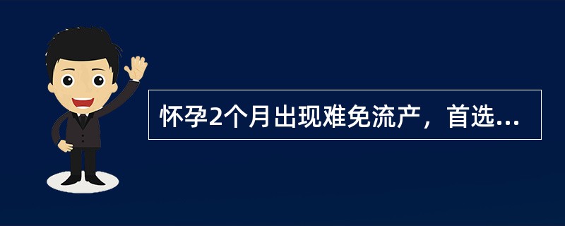 怀孕2个月出现难免流产，首选治疗原则为（　　）。