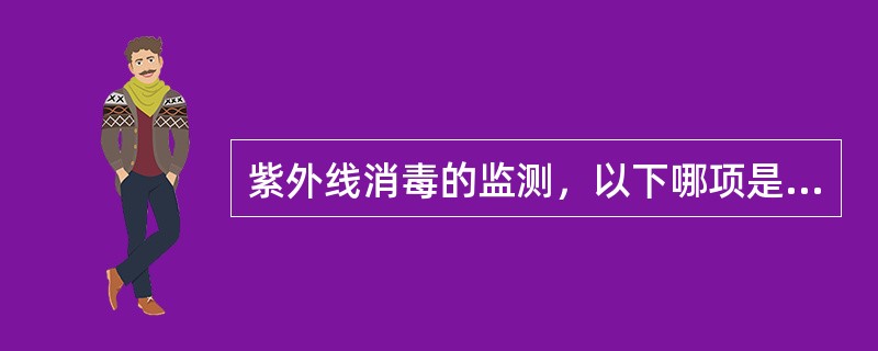 紫外线消毒的监测，以下哪项是锚误的？（　　）