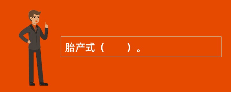 胎产式（　　）。