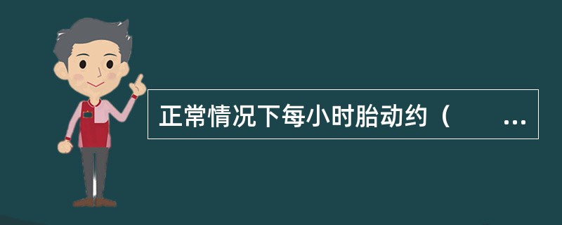 正常情况下每小时胎动约（　　）。