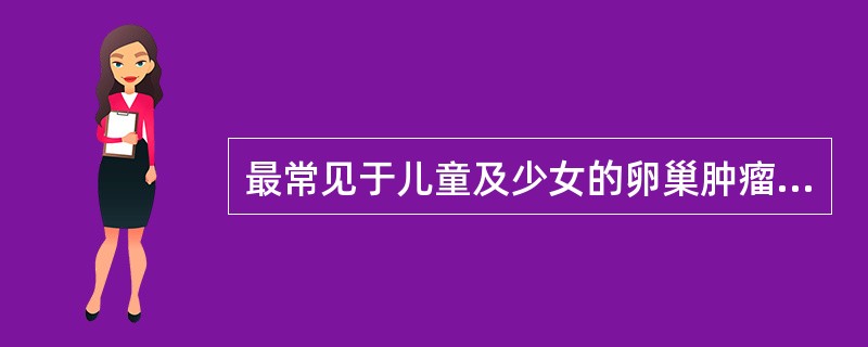 最常见于儿童及少女的卵巢肿瘤是（　　）。