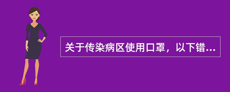 关于传染病区使用口罩，以下错误的是（　　）。