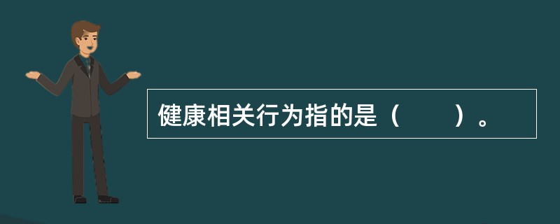 健康相关行为指的是（　　）。