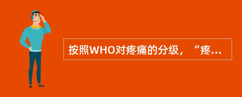 按照WHO对疼痛的分级，“疼痛明显，不能忍受，影响睡眠”属于疼痛的（　　）。