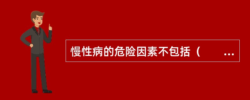 慢性病的危险因素不包括（　　）。