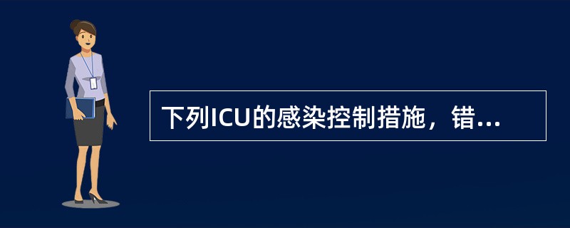 下列ICU的感染控制措施，错误的是（　　）。