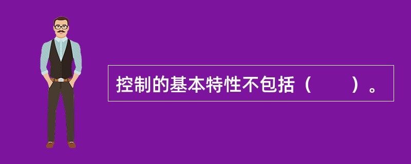 控制的基本特性不包括（　　）。