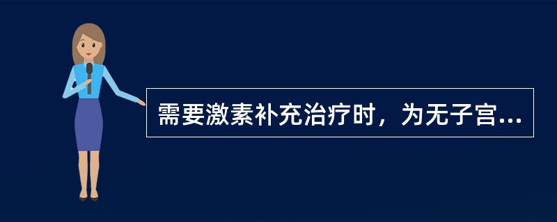 需要激素补充治疗时，为无子宫的妇女（　　）。