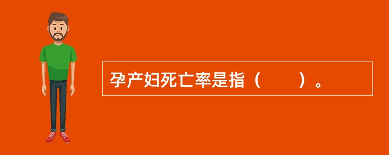 孕产妇死亡率是指（　　）。