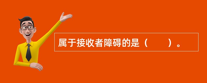 属于接收者障碍的是（　　）。