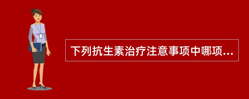 下列抗生素治疗注意事项中哪项不妥？（　　）