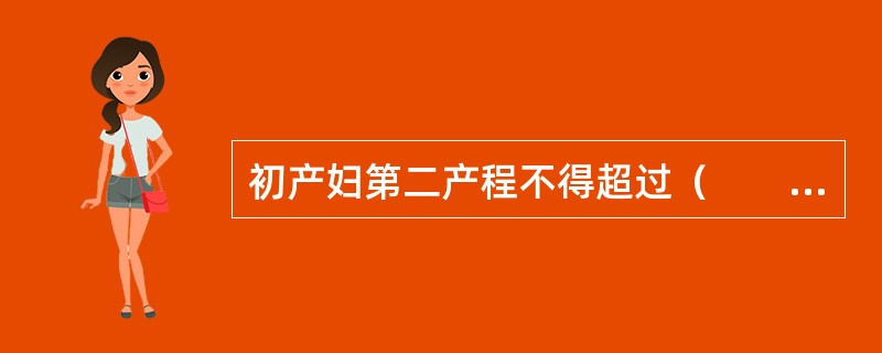 初产妇第二产程不得超过（　　）。