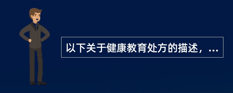 以下关于健康教育处方的描述，哪项正确？（　　）