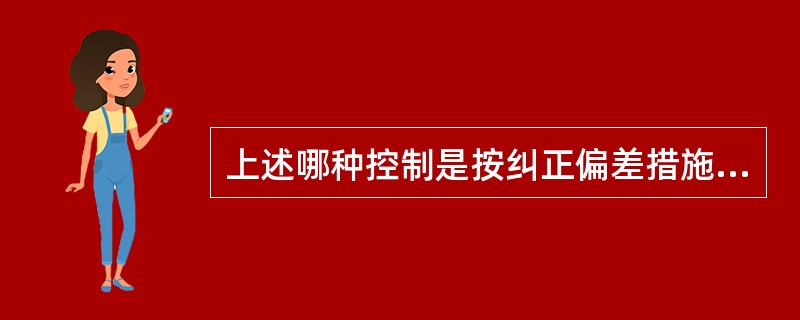 上述哪种控制是按纠正偏差措施的作用环节划分的控制类型？（　　）