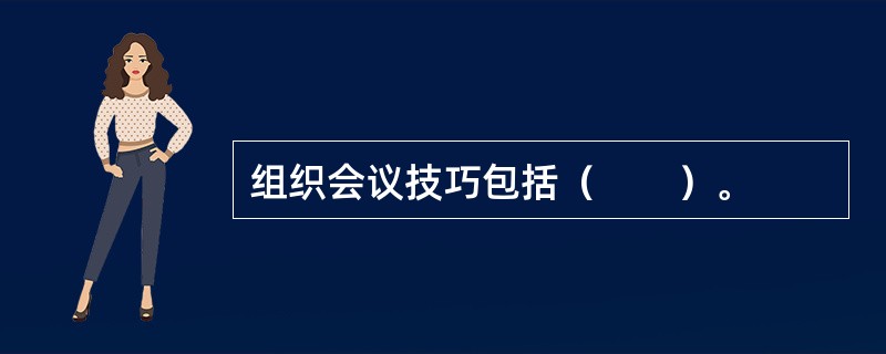 组织会议技巧包括（　　）。