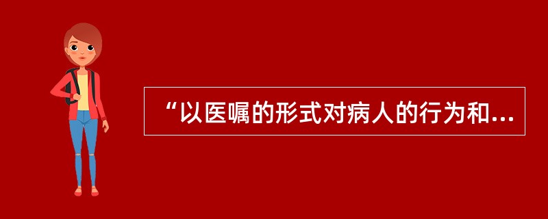 “以医嘱的形式对病人的行为和生活方式给予指导”的教育方式是（　　）。