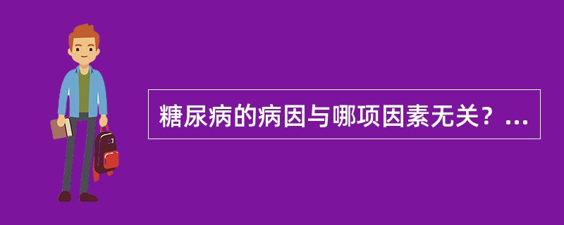 糖尿病的病因与哪项因素无关？（　　）